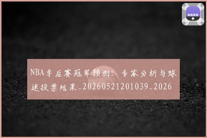 NBA季后赛冠军预测:专家分析与球迷投票结果_20260521201039_20260606165749