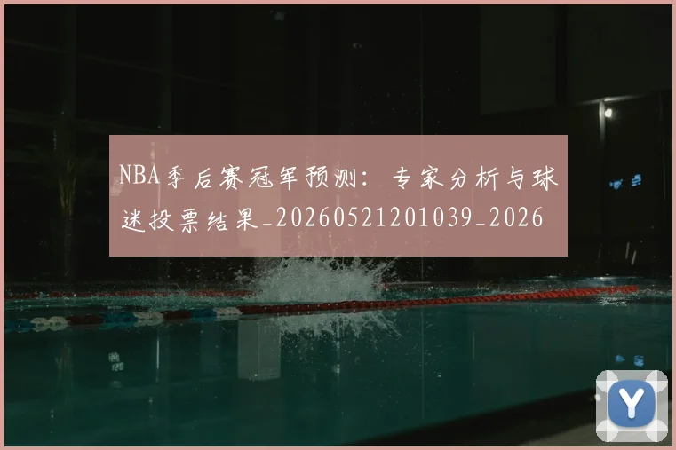 NBA季后赛冠军预测:专家分析与球迷投票结果_20260521201039_20260606165749