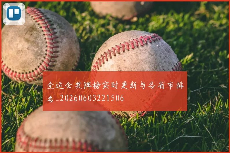 全运会奖牌榜实时更新与各省市排名_20260603221506