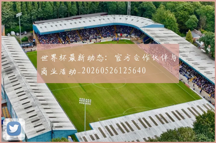 世界杯最新动态:官方合作伙伴与商业活动_20260526125640