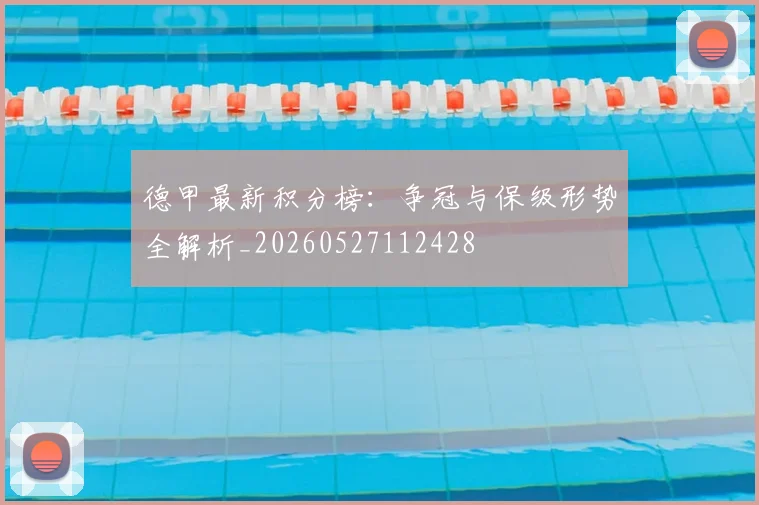 德甲最新积分榜：争冠与保级形势全解析_20260527112428